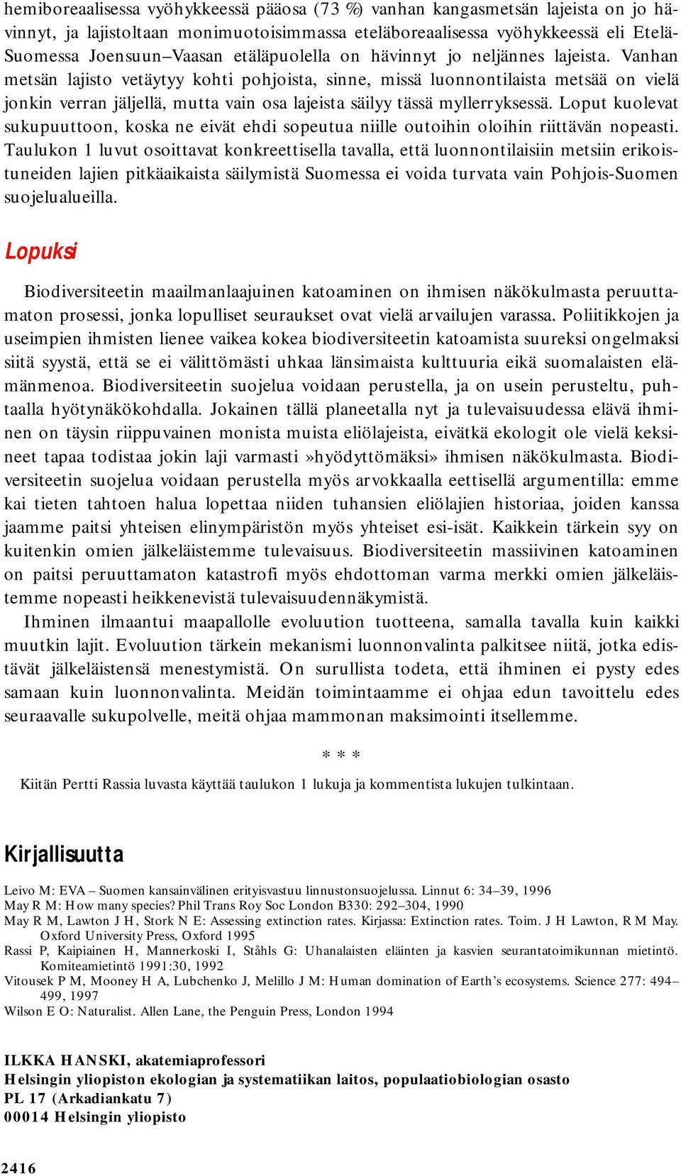 Vanhan metsän lajisto vetäytyy kohti pohjoista, sinne, missä luonnontilaista metsää on vielä jonkin verran jäljellä, mutta vain osa lajeista säilyy tässä myllerryksessä.