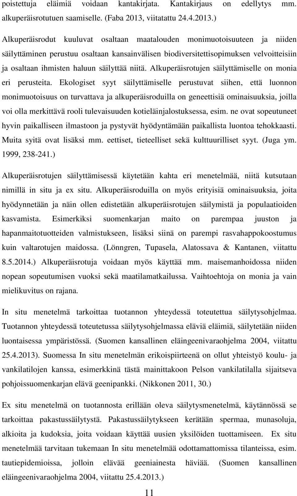 ) Alkuperäisrodut kuuluvat osaltaan maatalouden monimuotoisuuteen ja niiden säilyttäminen perustuu osaltaan kansainvälisen biodiversitettisopimuksen velvoitteisiin ja osaltaan ihmisten haluun