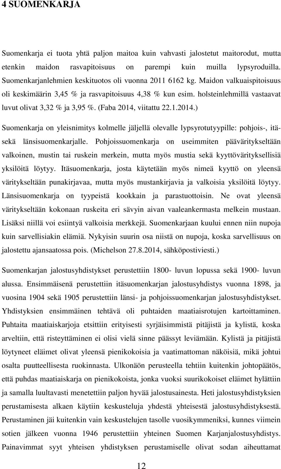 (Faba 2014, viitattu 22.1.2014.) Suomenkarja on yleisnimitys kolmelle jäljellä olevalle lypsyrotutyypille: pohjois-, itäsekä länsisuomenkarjalle.