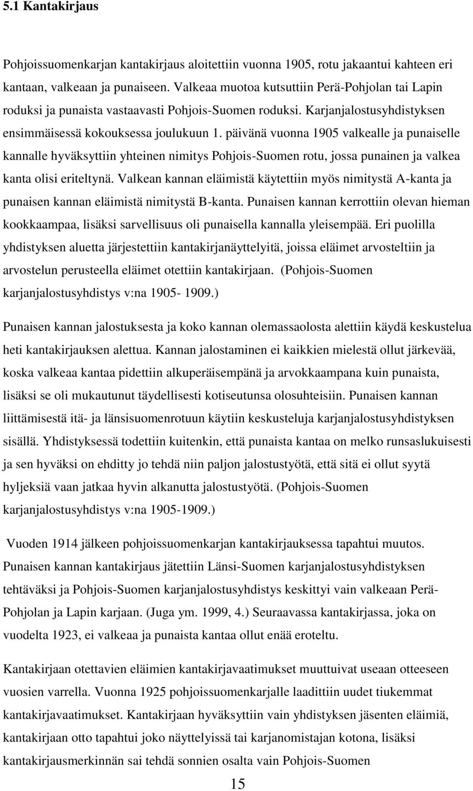 päivänä vuonna 1905 valkealle ja punaiselle kannalle hyväksyttiin yhteinen nimitys Pohjois-Suomen rotu, jossa punainen ja valkea kanta olisi eriteltynä.