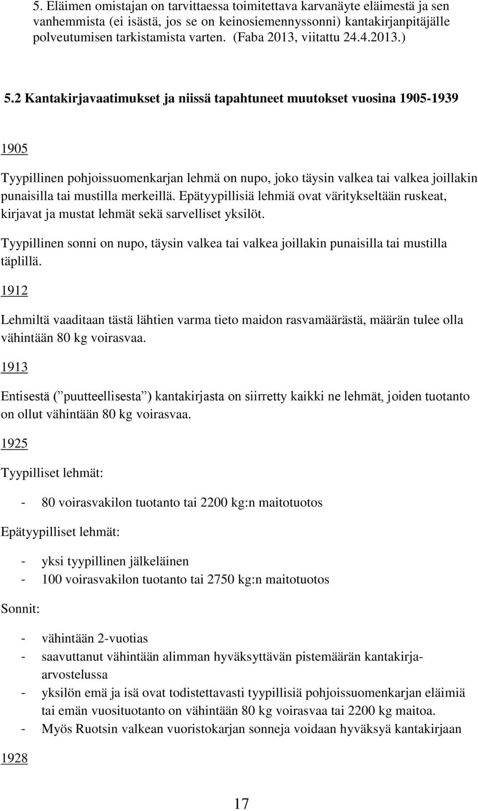 2 Kantakirjavaatimukset ja niissä tapahtuneet muutokset vuosina 1905-1939 1905 Tyypillinen pohjoissuomenkarjan lehmä on nupo, joko täysin valkea tai valkea joillakin punaisilla tai mustilla merkeillä.