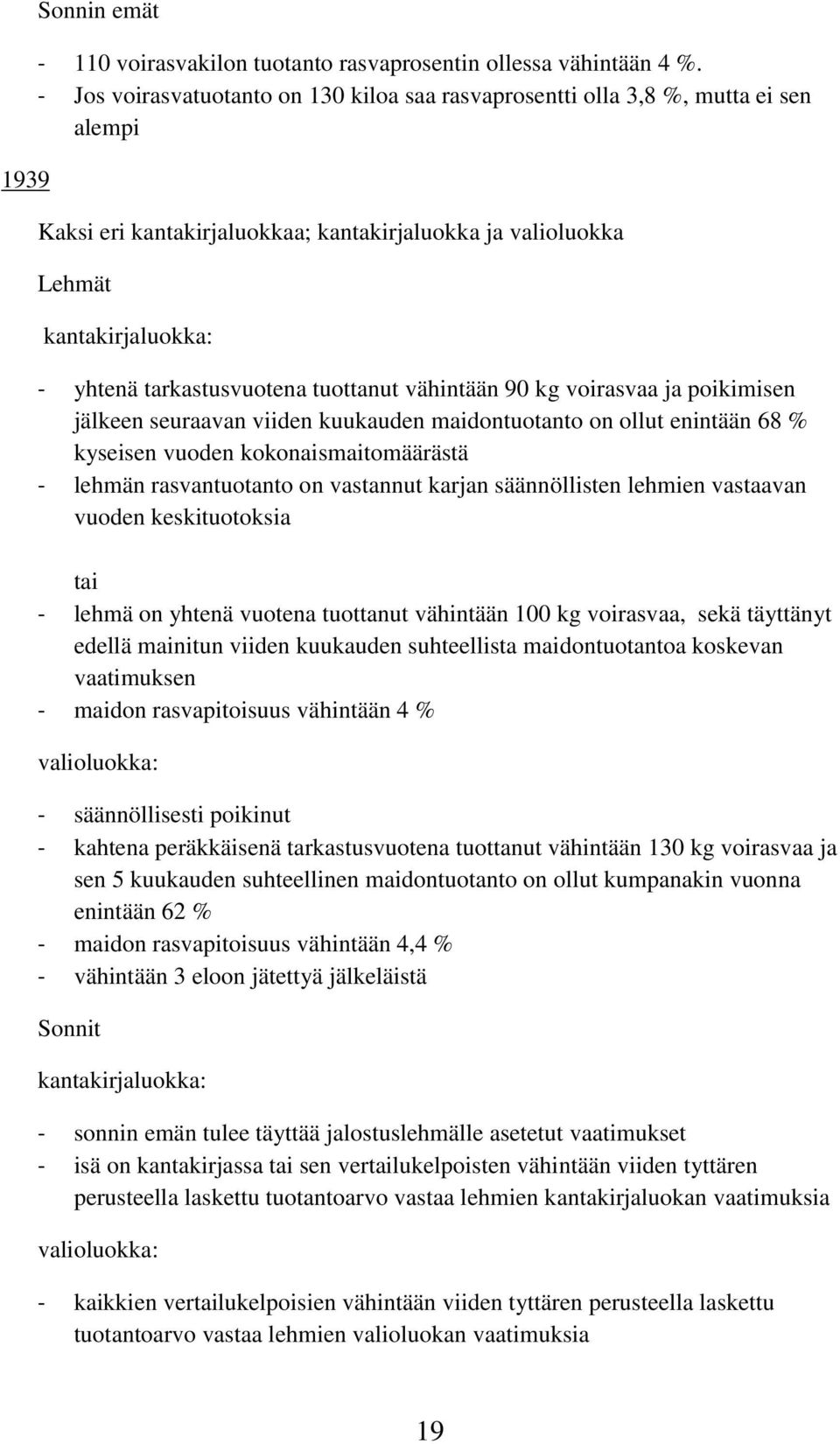 tuottanut vähintään 90 kg voirasvaa ja poikimisen jälkeen seuraavan viiden kuukauden maidontuotanto on ollut enintään 68 % kyseisen vuoden kokonaismaitomäärästä - lehmän rasvantuotanto on vastannut