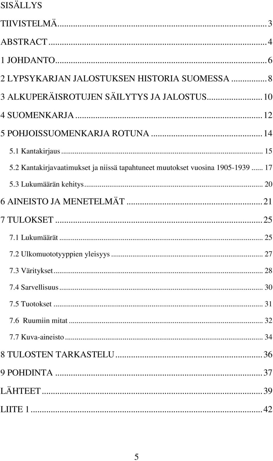 2 Kantakirjavaatimukset ja niissä tapahtuneet muutokset vuosina 1905-1939... 17 5.3 Lukumäärän kehitys... 20 6 AINEISTO JA MENETELMÄT... 21 7 TULOKSET... 25 7.