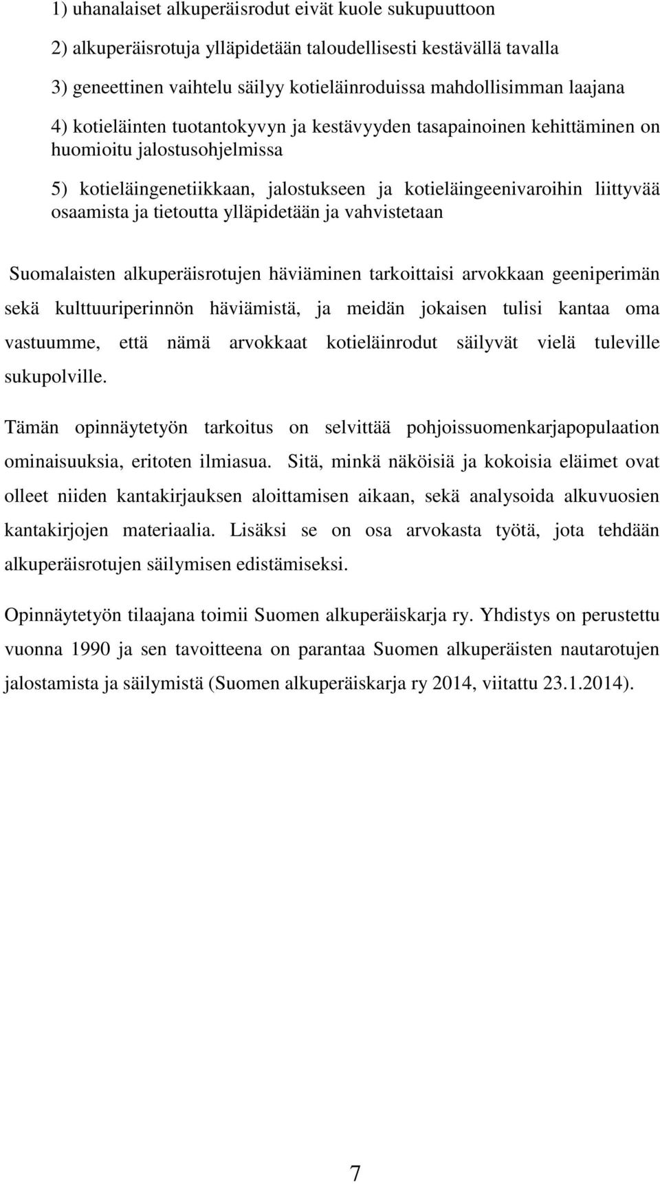 ylläpidetään ja vahvistetaan Suomalaisten alkuperäisrotujen häviäminen tarkoittaisi arvokkaan geeniperimän sekä kulttuuriperinnön häviämistä, ja meidän jokaisen tulisi kantaa oma vastuumme, että nämä