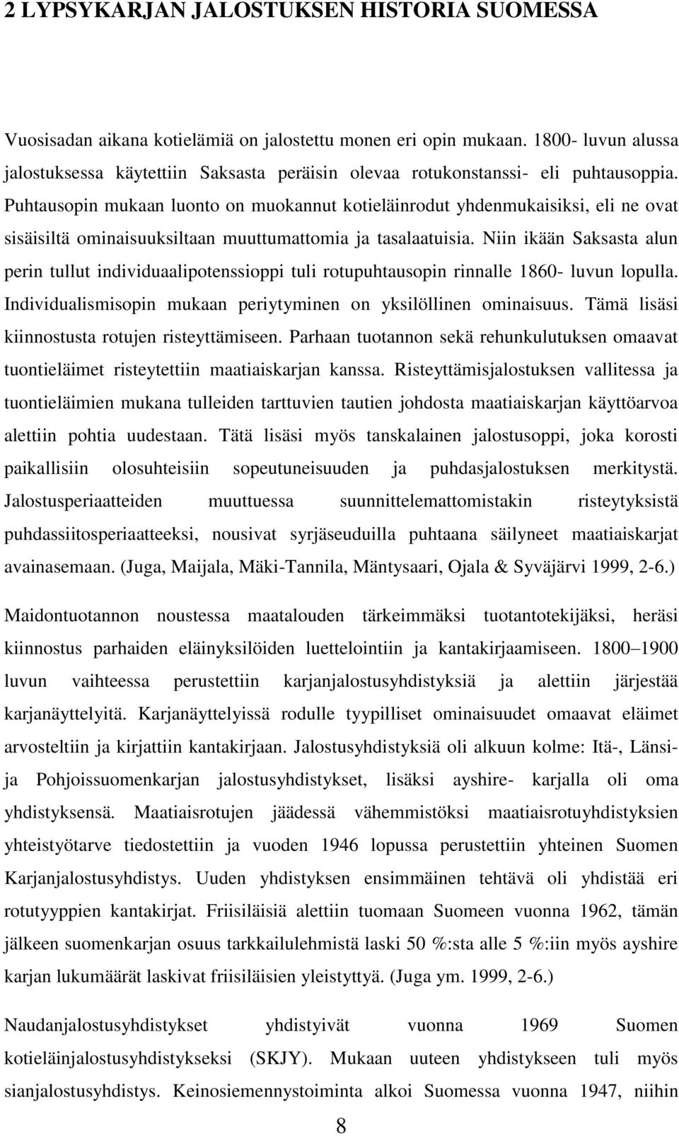 Puhtausopin mukaan luonto on muokannut kotieläinrodut yhdenmukaisiksi, eli ne ovat sisäisiltä ominaisuuksiltaan muuttumattomia ja tasalaatuisia.