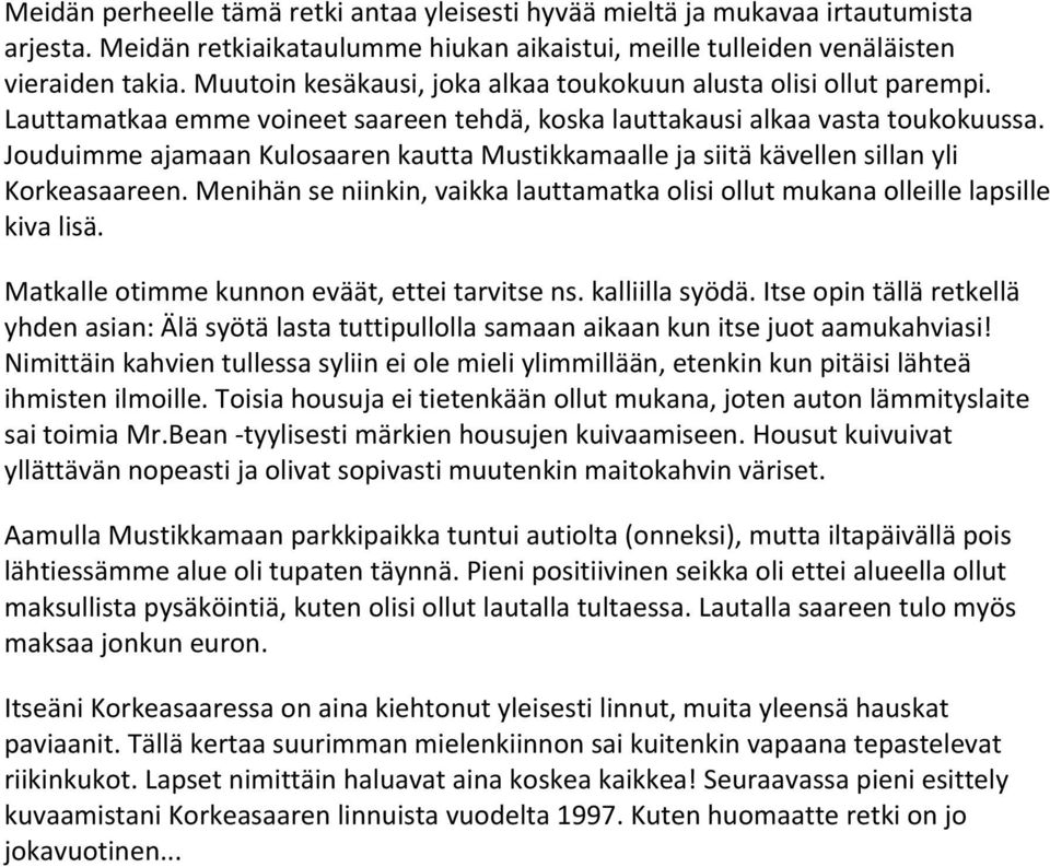 Jouduimme ajamaan Kulosaaren kautta Mustikkamaalle ja siitä kävellen sillan yli Korkeasaareen. Menihän se niinkin, vaikka lauttamatka olisi ollut mukana olleille lapsille kiva lisä.