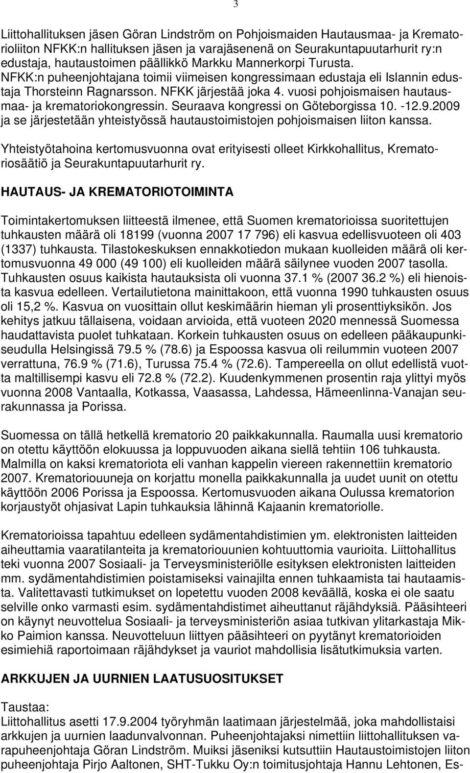 vuosi pohjoismaisen hautausmaa- ja krematoriokongressin. Seuraava kongressi on Göteborgissa 10. -12.9.2009 ja se järjestetään yhteistyössä hautaustoimistojen pohjoismaisen liiton kanssa.