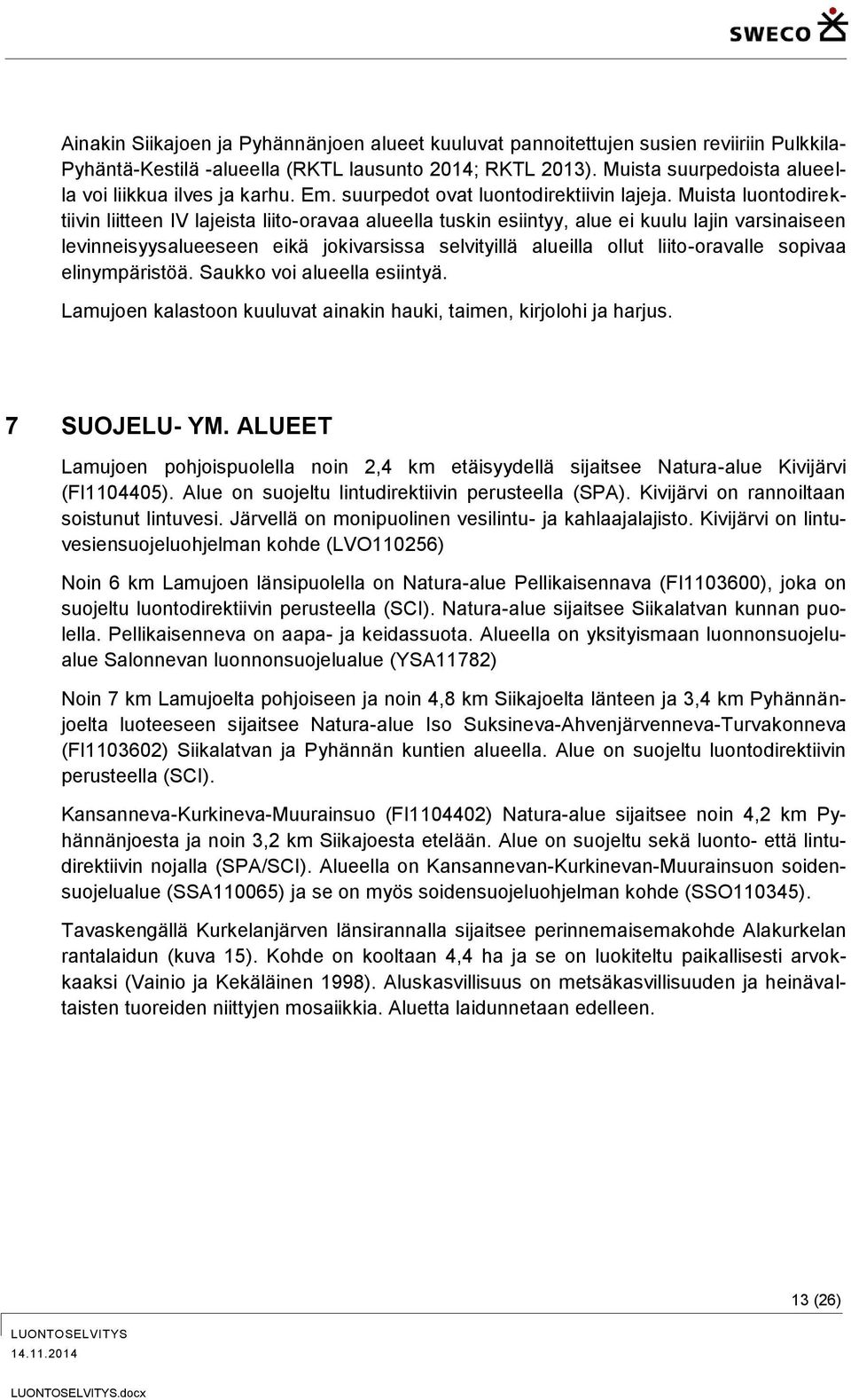 Muista luontodirektiivin liitteen IV lajeista liito-oravaa alueella tuskin esiintyy, alue ei kuulu lajin varsinaiseen levinneisyysalueeseen eikä jokivarsissa selvityillä alueilla ollut liito-oravalle