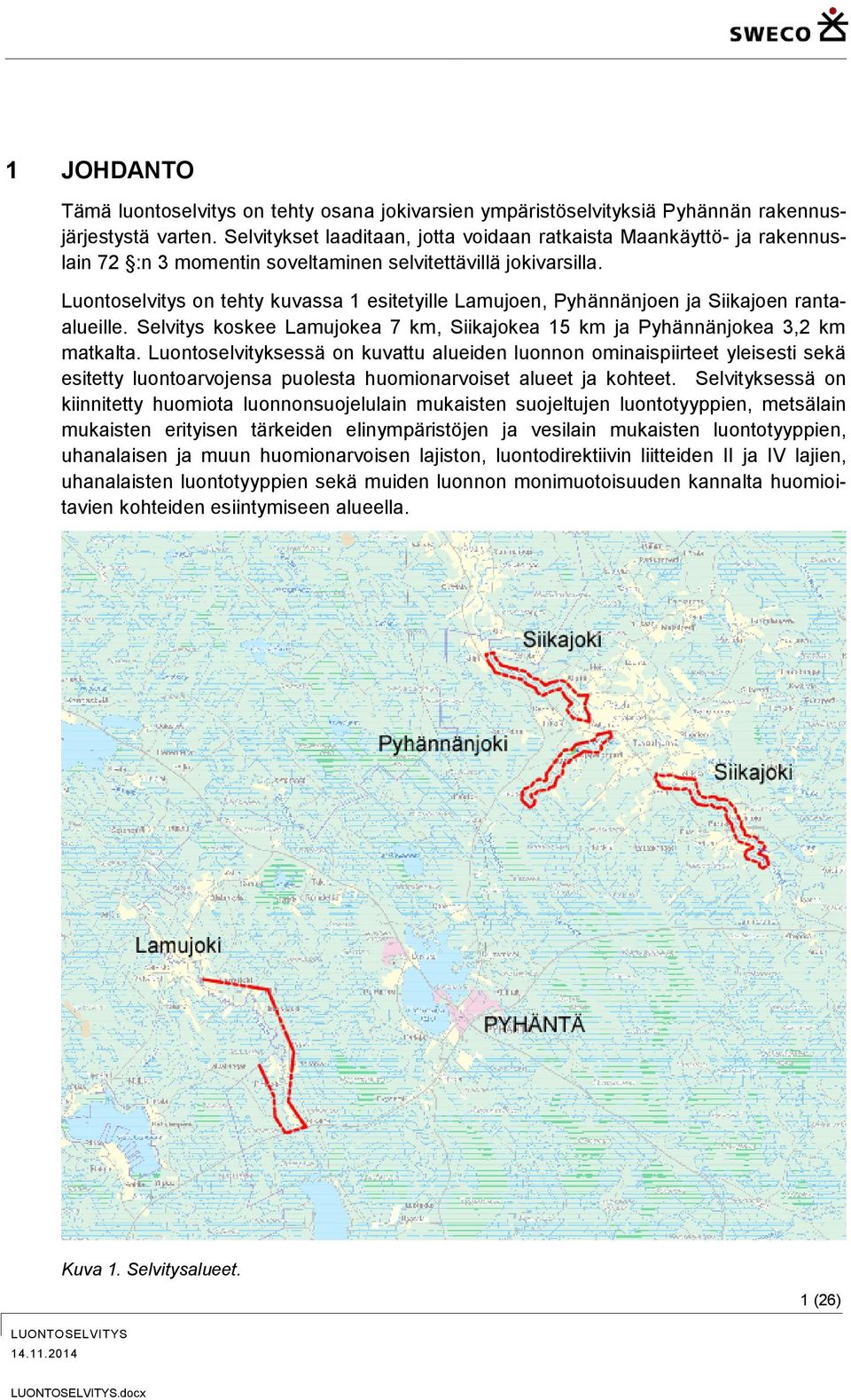 Luontoselvitys on tehty kuvassa 1 esitetyille Lamujoen, Pyhännänjoen ja Siikajoen rantaalueille. Selvitys koskee Lamujokea 7 km, Siikajokea 15 km ja Pyhännänjokea 3,2 km matkalta.