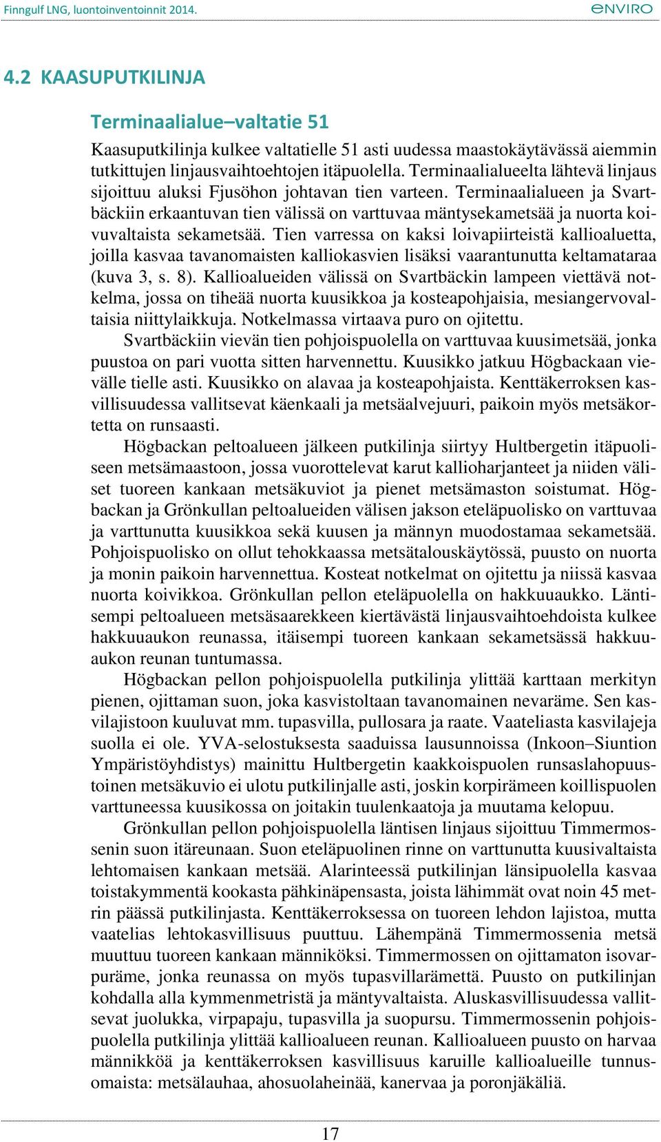 Terminaalialueen ja Svartbäckiin erkaantuvan tien välissä on varttuvaa mäntysekametsää ja nuorta koivuvaltaista sekametsää.