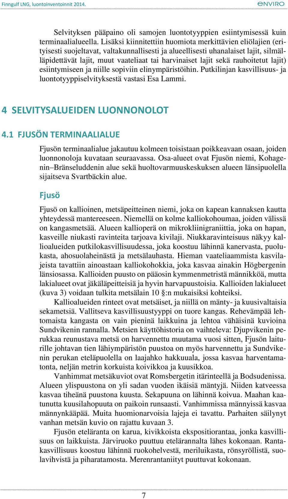 sekä rauhoitetut lajit) esiintymiseen ja niille sopiviin elinympäristöihin. Putkilinjan kasvillisuus- ja luontotyyppiselvityksestä vastasi Esa Lammi. 4 SELVITYSALUEIDEN LUONNONOLOT 4.