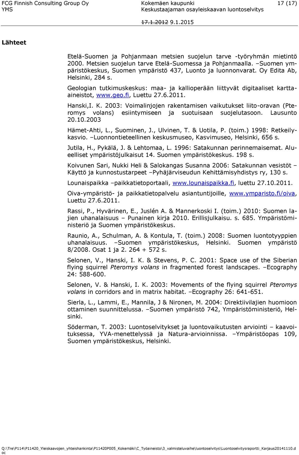 fi, Luettu 27.6.2011. Hanski,I. K. 2003: Voimalinjojen rakentamisen vaikutukset liito-oravan (Pteromys volans) esiintymiseen ja suotuisaan suojelutasoon. Lausunto 20.10.2003 Hämet-Ahti, L.