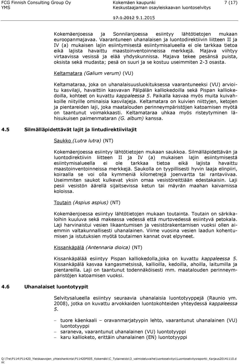 Majava viihtyy virtaavissa vesissä ja elää yhdyskunnissa. Majava tekee pesänsä puista, oksista sekä mudasta; pesä on suuri ja se kostuu useimmiten 2-3 osasta.