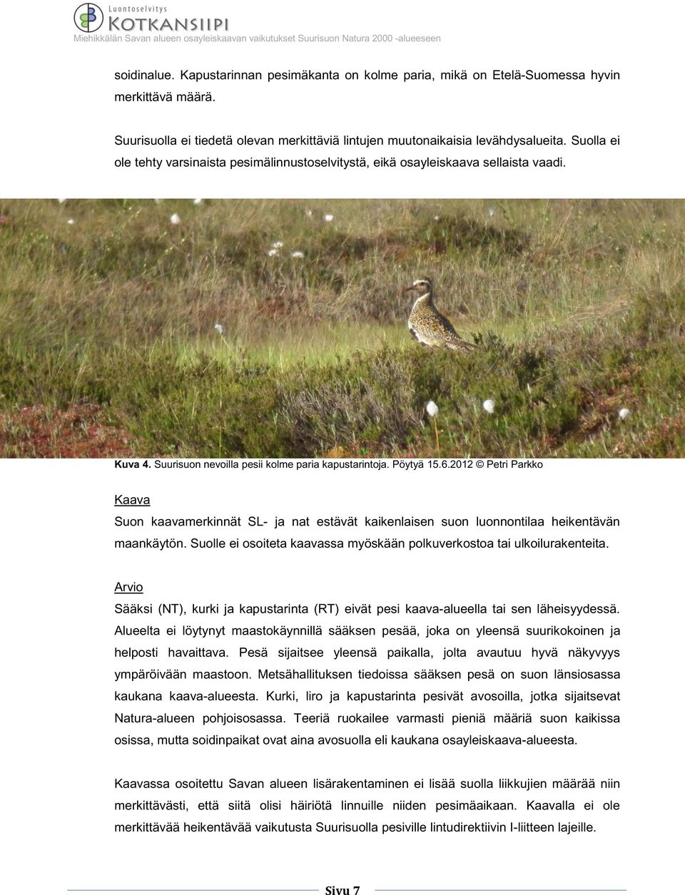 2012 Petri Parkko Kaava Suon kaavamerkinnät SL- ja nat estävät kaikenlaisen suon luonnontilaa heikentävän maankäytön. Suolle ei osoiteta kaavassa myöskään polkuverkostoa tai ulkoilurakenteita.