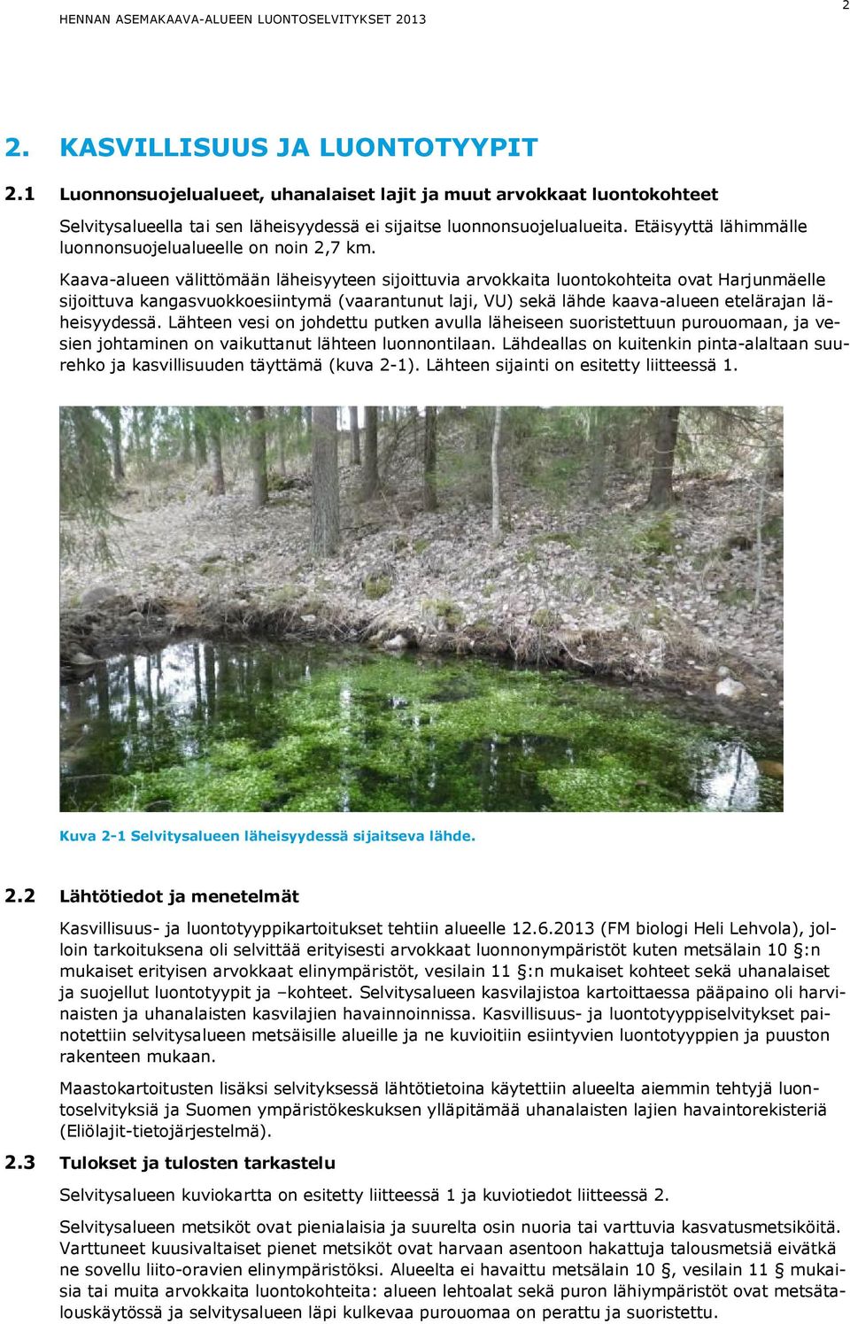 Kaava-alueen välittömään läheisyyteen sijoittuvia arvokkaita luontokohteita ovat Harjunmäelle sijoittuva kangasvuokkoesiintymä (vaarantunut laji, VU) sekä lähde kaava-alueen etelärajan läheisyydessä.