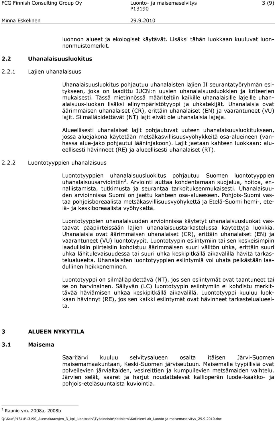 Uhanalaisuusluokitus pohjautuu uhanalaisten lajien II seurantatyöryhmän esitykseen, joka on laadittu IUCN:n uusien uhanalaisuusluokkien ja kriteerien mukaisesti.