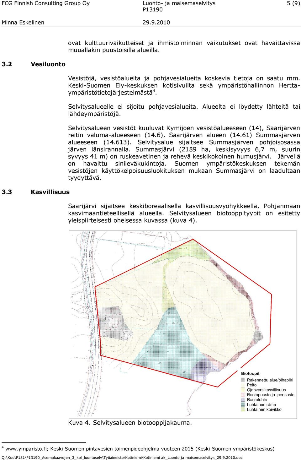 Keski-Suomen Ely-keskuksen kotisivuilta sekä ympäristöhallinnon Herttaympäristötietojärjestelmästä 4. Selvitysalueelle ei sijoitu pohjavesialueita. Alueelta ei löydetty lähteitä tai lähdeympäristöjä.