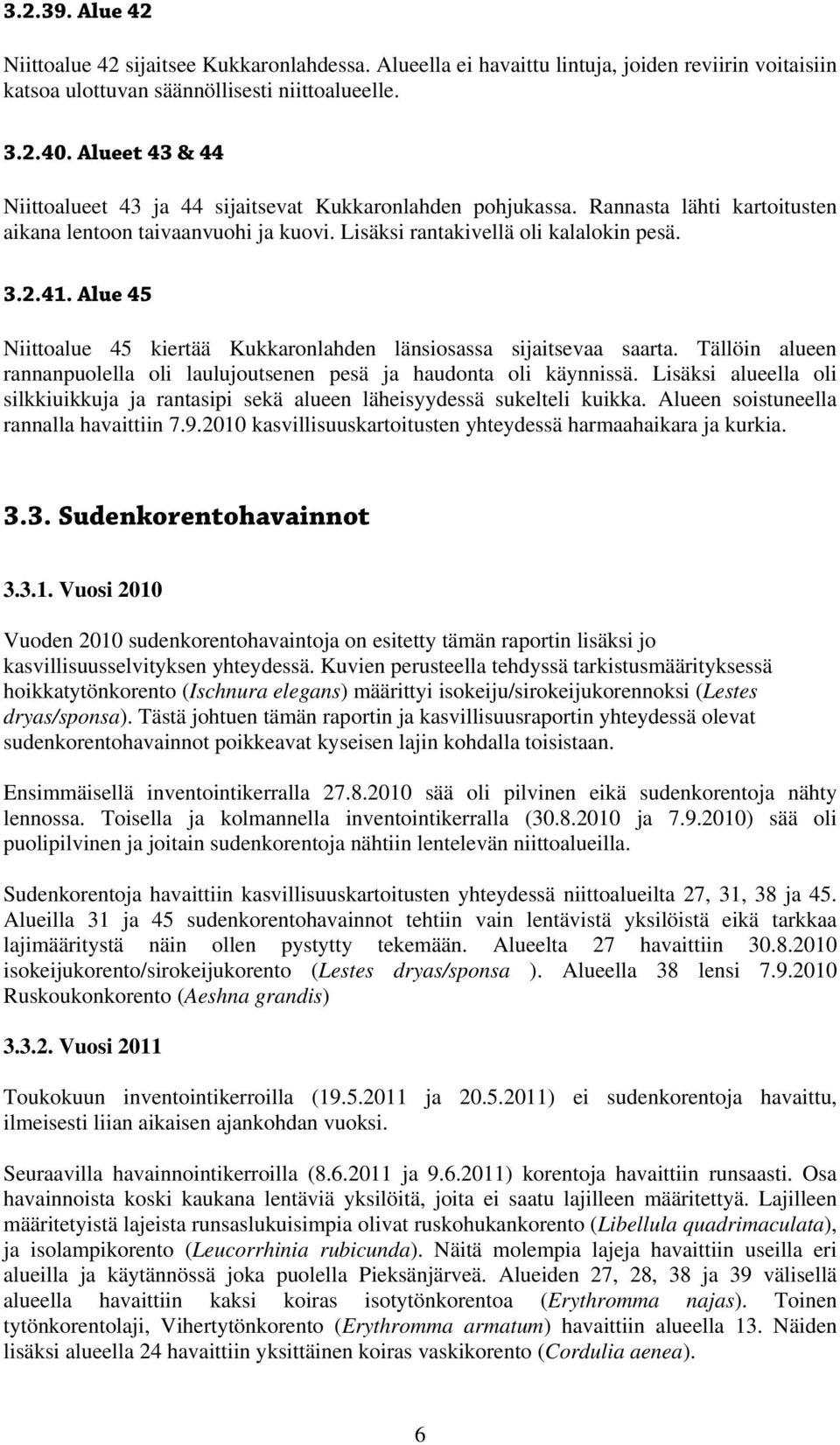 Alue 45 Niittoalue 45 kiertää Kukkaronlahden länsiosassa sijaitsevaa saarta. Tällöin alueen rannanpuolella oli laulujoutsenen pesä ja haudonta oli käynnissä.