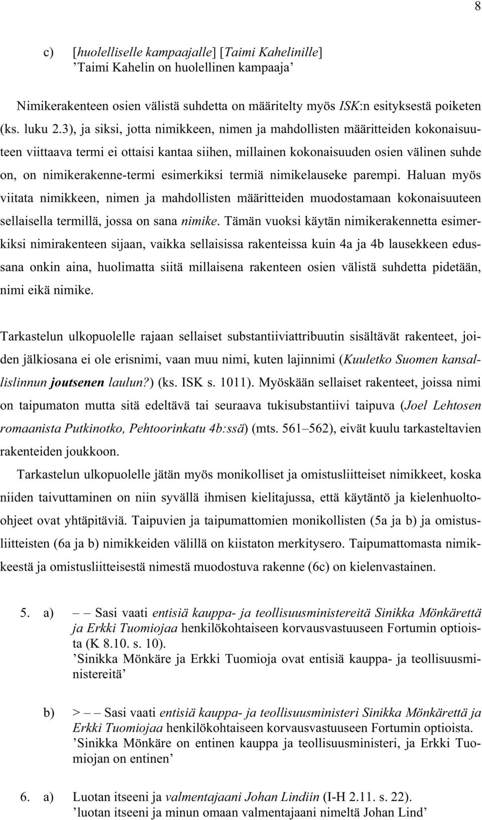 esimerkiksi termiä nimikelauseke parempi. Haluan myös viitata nimikkeen, nimen ja mahdollisten määritteiden muodostamaan kokonaisuuteen sellaisella termillä, jossa on sana nimike.