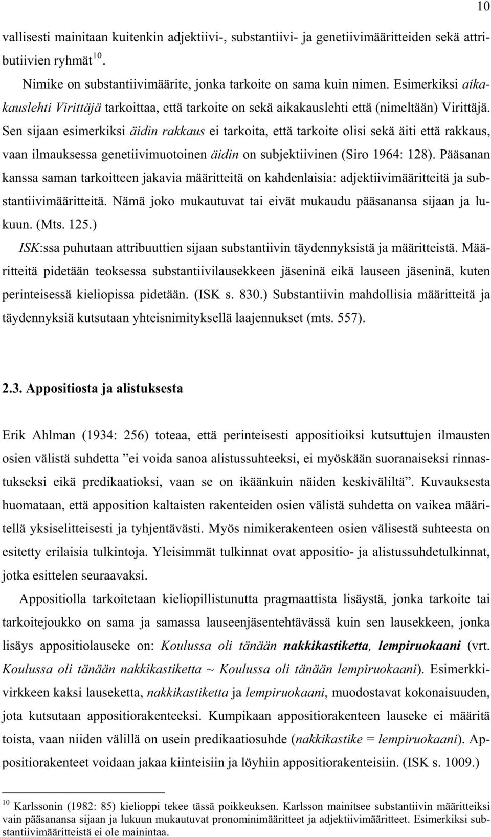 Sen sijaan esimerkiksi äidin rakkaus ei tarkoita, että tarkoite olisi sekä äiti että rakkaus, vaan ilmauksessa genetiivimuotoinen äidin on subjektiivinen (Siro 1964: 128).