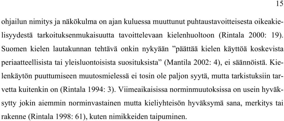 Suomen kielen lautakunnan tehtävä onkin nykyään päättää kielen käyttöä koskevista periaatteellisista tai yleisluontoisista suosituksista (Mantila 2002: 4), ei