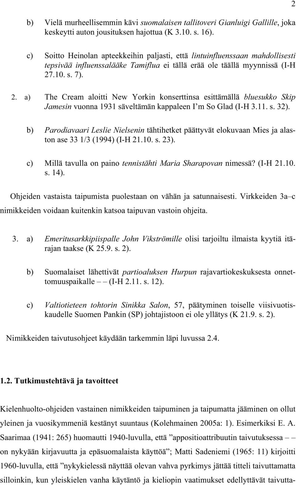 .10. s. 7). 2. a) The Cream aloitti New Yorkin konserttinsa esittämällä bluesukko Skip Jamesin vuonna 1931 säveltämän kappaleen I m So Glad (I-H 3.11. s. 32).