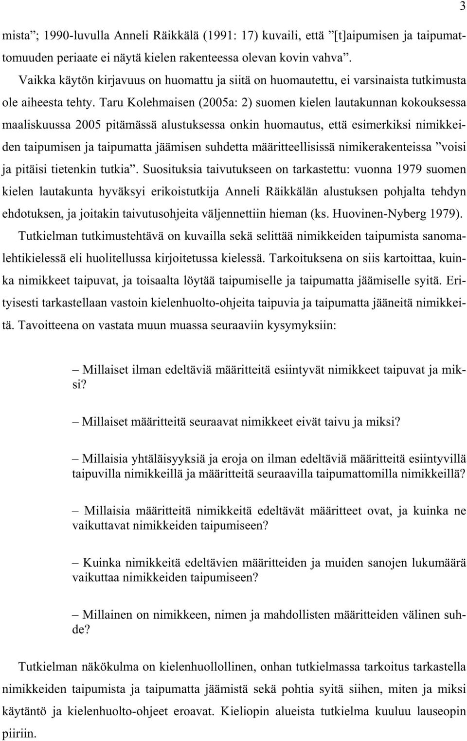 Taru Kolehmaisen (2005a: 2) suomen kielen lautakunnan kokouksessa maaliskuussa 2005 pitämässä alustuksessa onkin huomautus, että esimerkiksi nimikkeiden taipumisen ja taipumatta jäämisen suhdetta