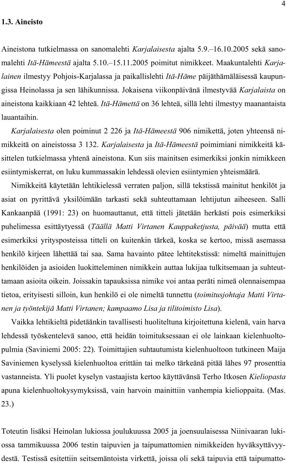 Jokaisena viikonpäivänä ilmestyvää Karjalaista on aineistona kaikkiaan 42 lehteä. Itä-Hämettä on 36 lehteä, sillä lehti ilmestyy maanantaista lauantaihin.