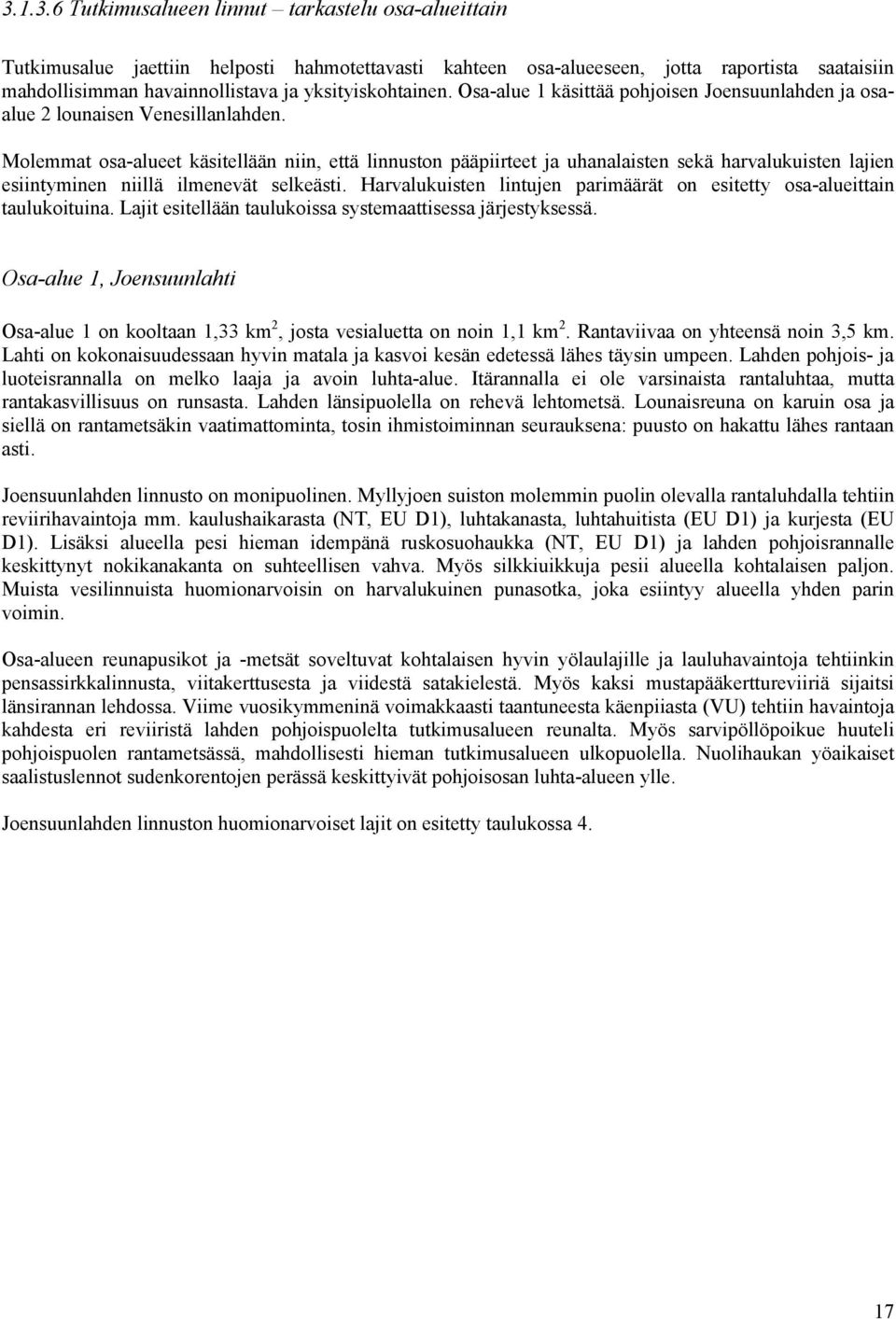 Molemmat osa-alueet käsitellään niin, että linnuston pääpiirteet ja uhanalaisten sekä harvalukuisten lajien esiintyminen niillä ilmenevät selkeästi.