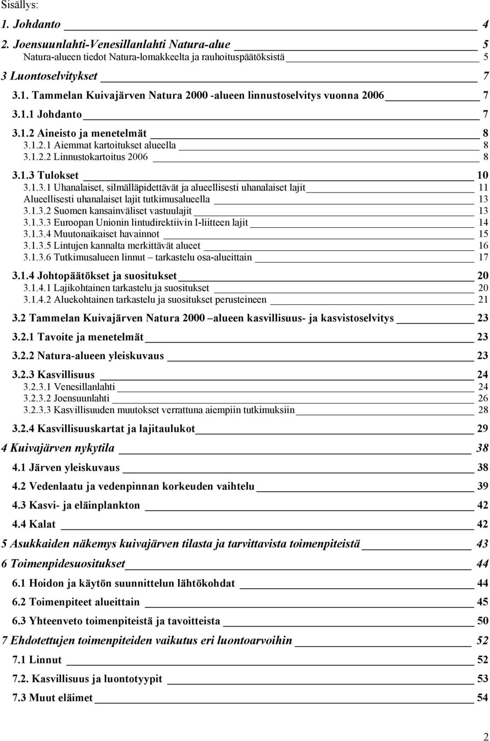1.3.2 Suomen kansainväliset vastuulajit 13 3.1.3.3 Euroopan Unionin lintudirektiivin I-liitteen lajit 14 3.1.3.4 Muutonaikaiset havainnot 15 3.1.3.5 Lintujen kannalta merkittävät alueet 16 3.1.3.6 Tutkimusalueen linnut tarkastelu osa-alueittain 17 3.