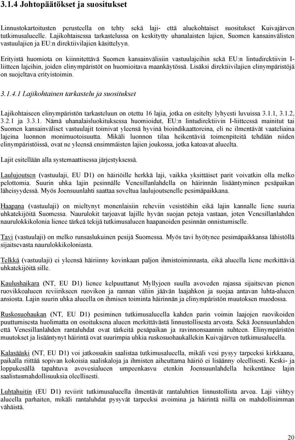 Erityistä huomiota on kiinnitettävä Suomen kansainvälisiin vastuulajeihin sekä EU:n lintudirektiivin I- liitteen lajeihin, joiden elinympäristöt on huomioitava maankäytössä.