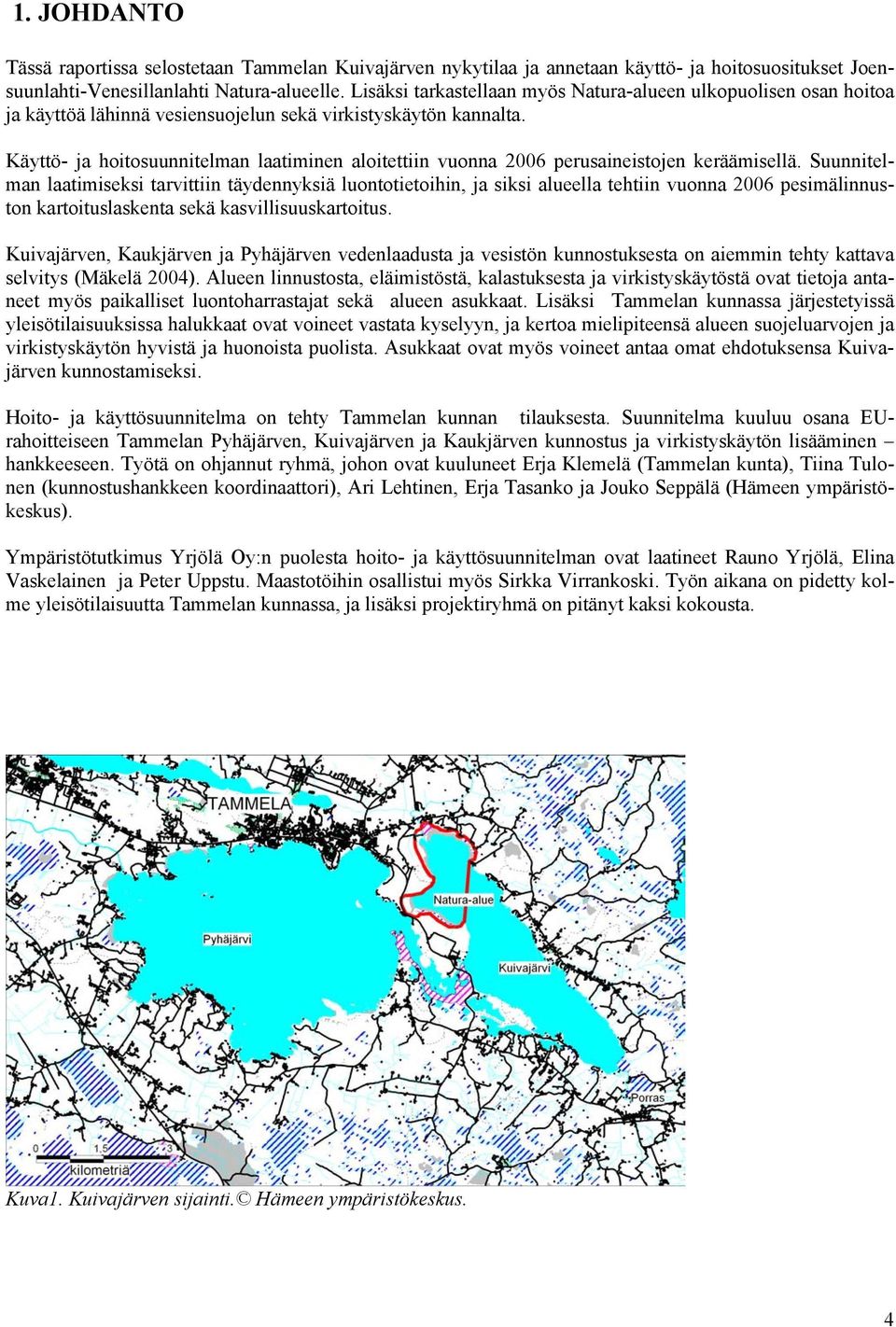 Käyttö- ja hoitosuunnitelman laatiminen aloitettiin vuonna 2006 perusaineistojen keräämisellä.