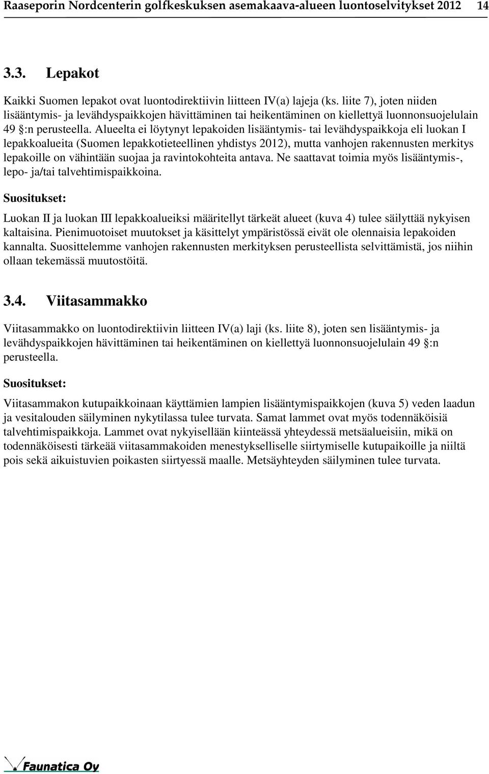 Alueelta ei löytynyt lepakoiden lisääntymis- tai levähdyspaikkoja eli luokan I lepakkoalueita (Suomen lepakkotieteellinen yhdistys 2012), mutta vanhojen rakennusten merkitys lepakoille on vähintään