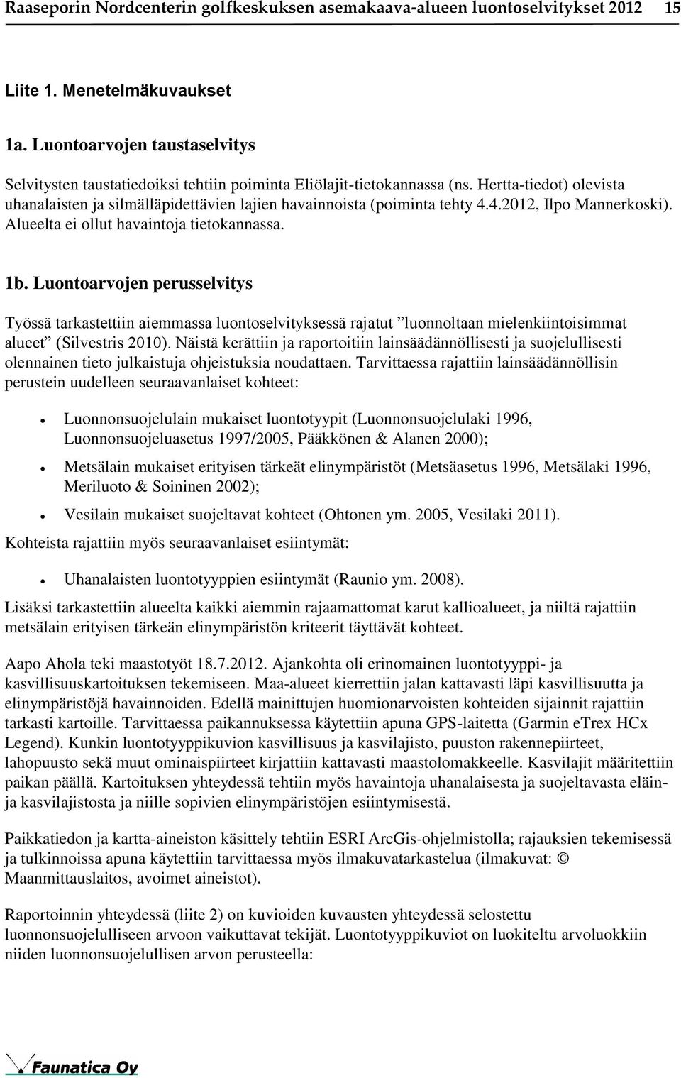 Hertta-tiedot) olevista uhanalaisten ja silmälläpidettävien lajien havainnoista (poiminta tehty 4.4.2012, Ilpo Mannerkoski). Alueelta ei ollut havaintoja tietokannassa. 1b.