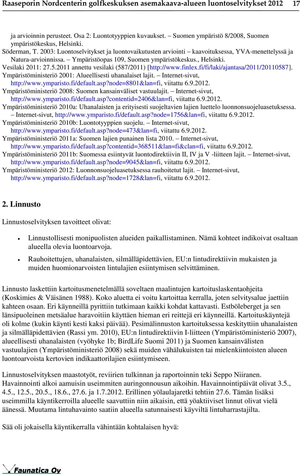 2011 annettu vesilaki (587/2011) [http://www.finlex.fi/fi/laki/ajantasa/2011/20110587]. Ympäristöministeriö 2001: Alueellisesti uhanalaiset lajit. Internet-sivut, http://www.ymparisto.fi/default.asp?