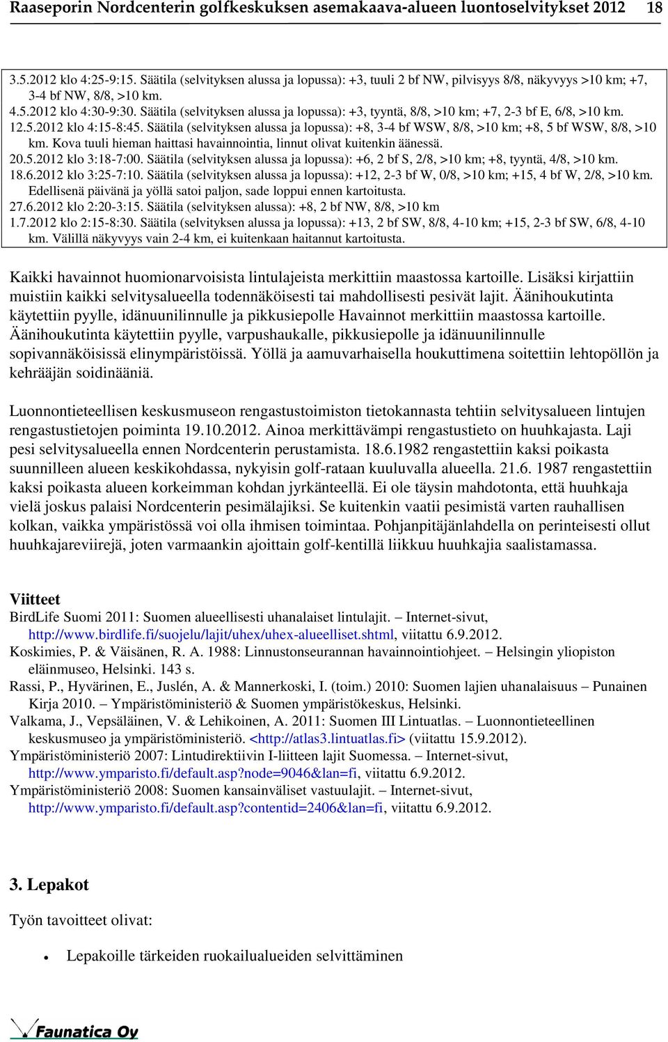 Säätila (selvityksen alussa ja lopussa): +3, tyyntä, 8/8, >10 km; +7, 2-3 bf E, 6/8, >10 km. 12.5.2012 klo 4:15-8:45.