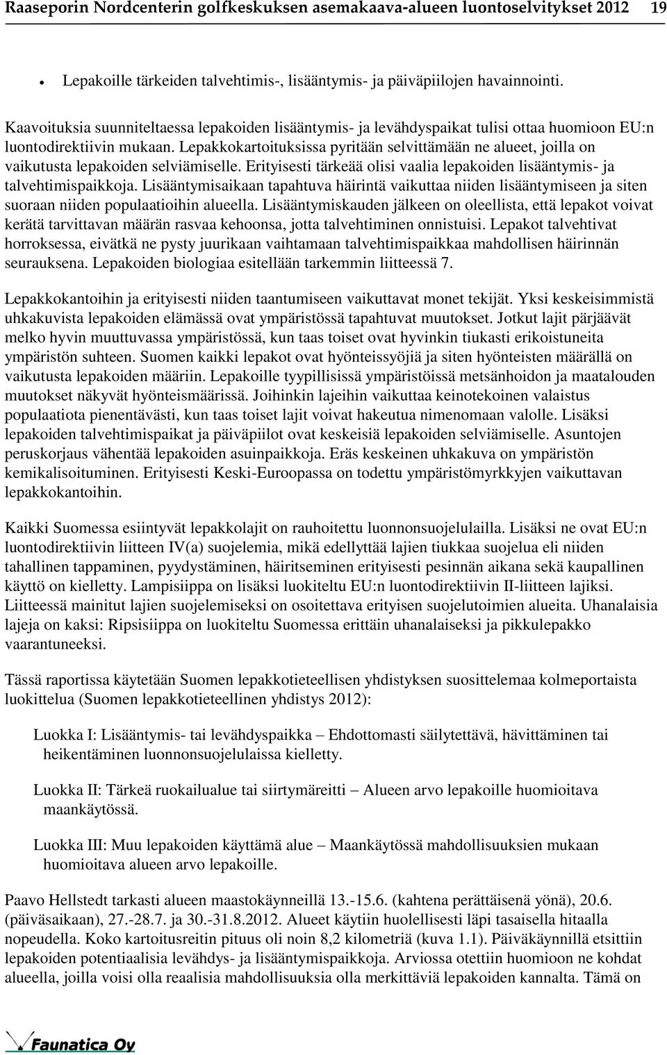 Lepakkokartoituksissa pyritään selvittämään ne alueet, joilla on vaikutusta lepakoiden selviämiselle. Erityisesti tärkeää olisi vaalia lepakoiden lisääntymis- ja talvehtimispaikkoja.