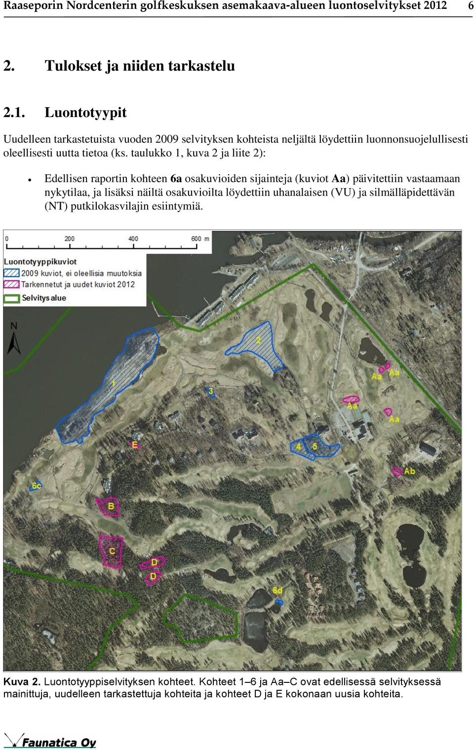 Luontotyypit Uudelleen tarkastetuista vuoden 2009 selvityksen kohteista neljältä löydettiin luonnonsuojelullisesti oleellisesti uutta tietoa (ks.