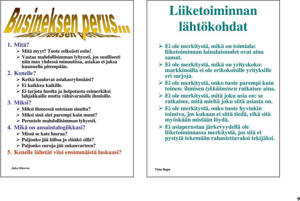 Miksi sinä olet parempi kuin muut? Perustele mahdollisimman lyhyesti. 4. Mikä on ansaintalogiikkasi? Missä se kate luuraa? Paljonko jää hilloa ja elääkö sillä? Paljonko euroja jää sukanvarteen? 5.