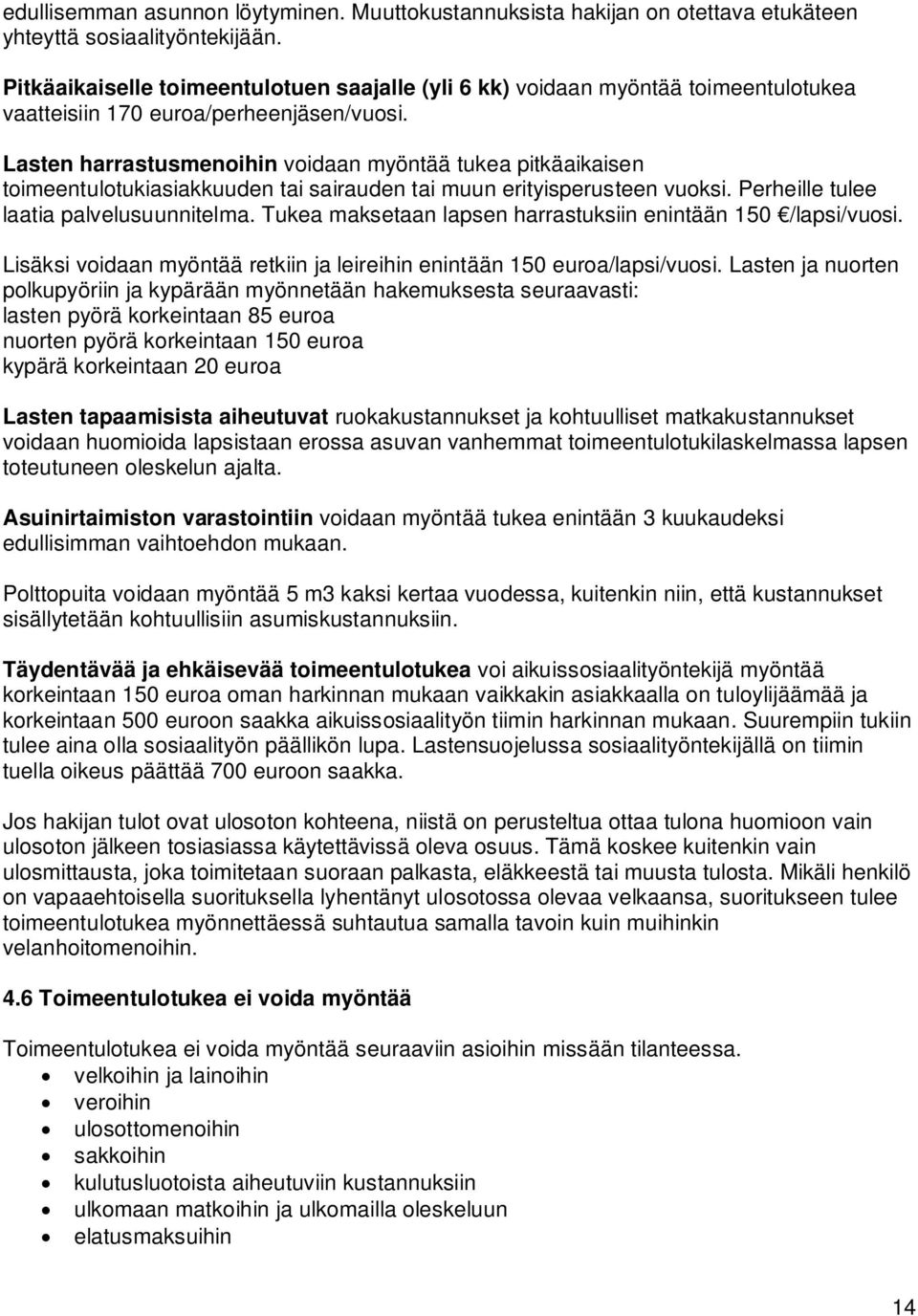 Lasten harrastusmenoihin voidaan myöntää tukea pitkäaikaisen toimeentulotukiasiakkuuden tai sairauden tai muun erityisperusteen vuoksi. Perheille tulee laatia palvelusuunnitelma.