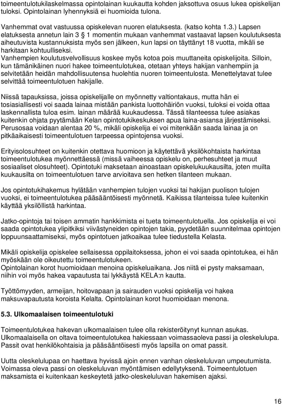 ) Lapsen elatuksesta annetun lain 3 1 momentin mukaan vanhemmat vastaavat lapsen koulutuksesta aiheutuvista kustannuksista myös sen jälkeen, kun lapsi on täyttänyt 18 vuotta, mikäli se harkitaan