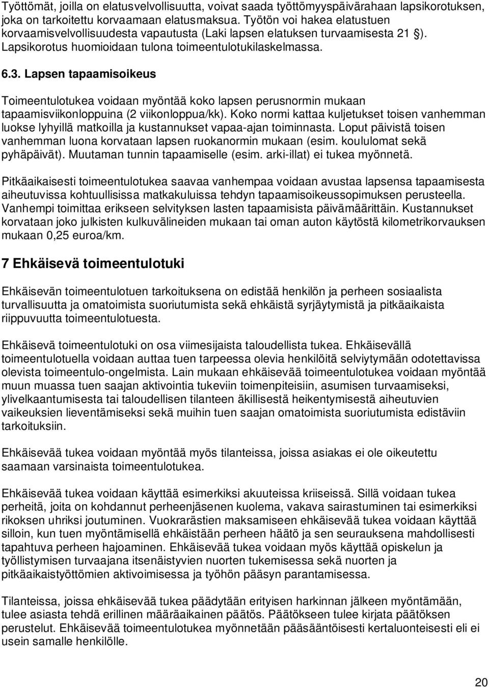 Lapsen tapaamisoikeus Toimeentulotukea voidaan myöntää koko lapsen perusnormin mukaan tapaamisviikonloppuina (2 viikonloppua/kk).