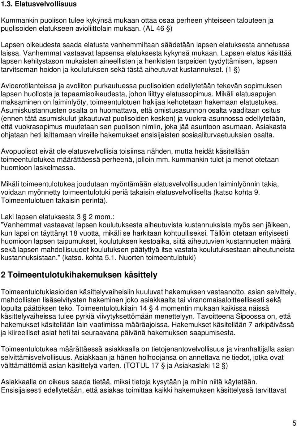 Lapsen elatus käsittää lapsen kehitystason mukaisten aineellisten ja henkisten tarpeiden tyydyttämisen, lapsen tarvitseman hoidon ja koulutuksen sekä tästä aiheutuvat kustannukset.