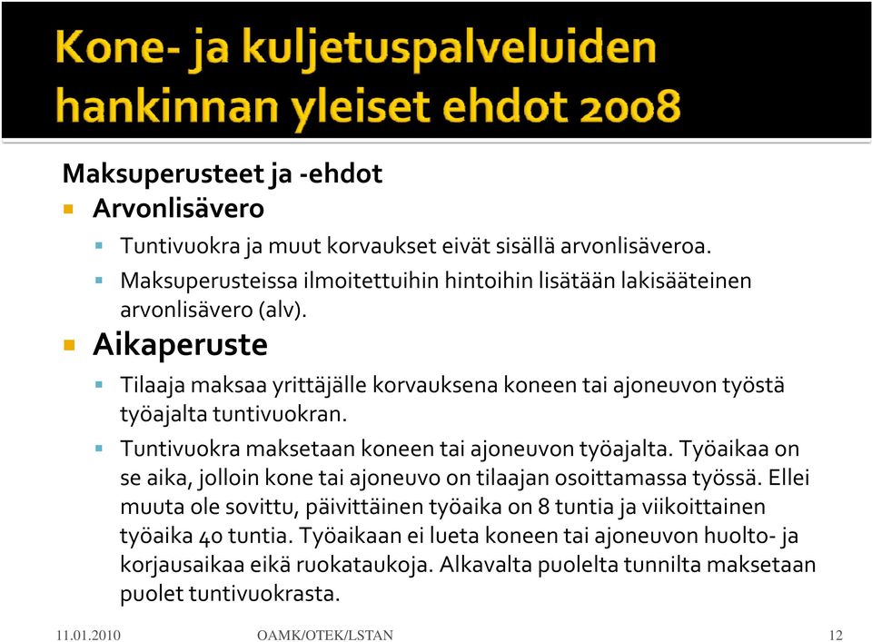 Aikaperuste Tilaaja maksaa yrittäjälle korvauksena koneen tai ajoneuvon työstä työajalta tuntivuokran. Tuntivuokra maksetaan koneen tai ajoneuvon työajalta.