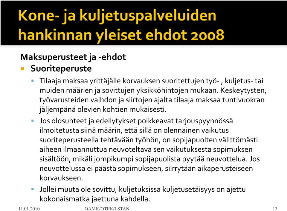 Jos olosuhteet ja edellytykset poikkeavat tarjouspyynnössä ilmoitetusta siinä määrin, että sillä on olennainen vaikutus suoriteperusteella tehtävään työhön, on sopijapuolten välittömästi aiheen