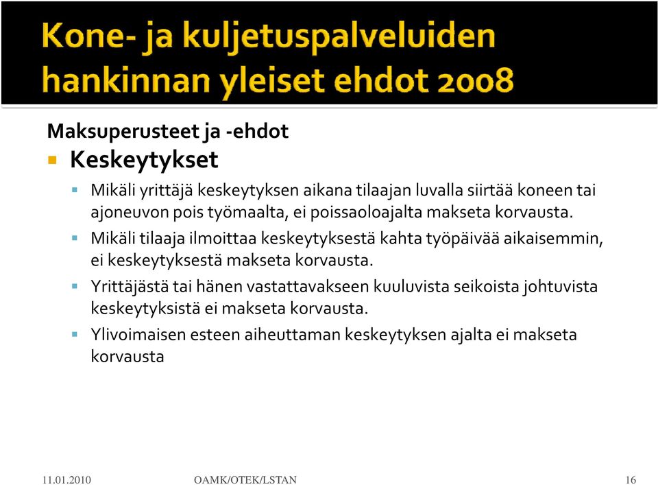 Mikäli tilaaja ilmoittaa keskeytyksestä kahta työpäivää aikaisemmin, ei keskeytyksestä makseta korvausta.