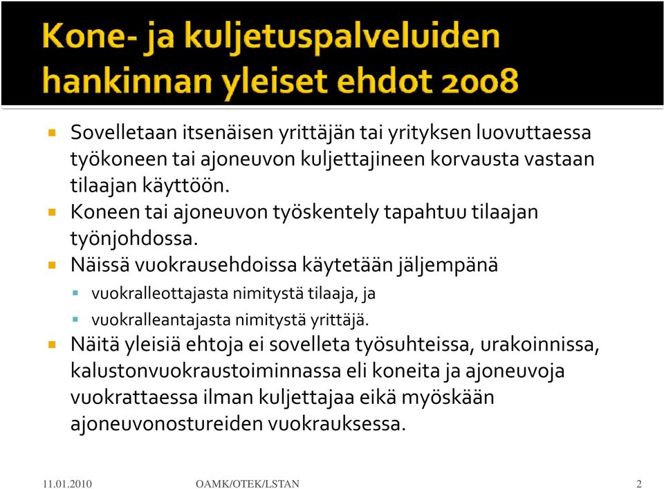 Näissä vuokrausehdoissa käytetään jäljempänä vuokralleottajasta nimitystä tilaaja, ja vuokralleantajasta nimitystä yrittäjä.