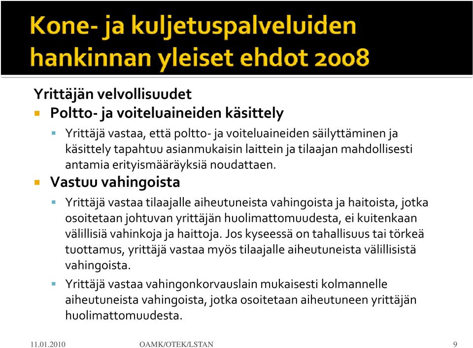 Vastuu vahingoista Yrittäjä vastaa tilaajalle aiheutuneista vahingoista ja haitoista, jotka osoitetaan johtuvan yrittäjän huolimattomuudesta, ei kuitenkaan välillisiä vahinkoja ja