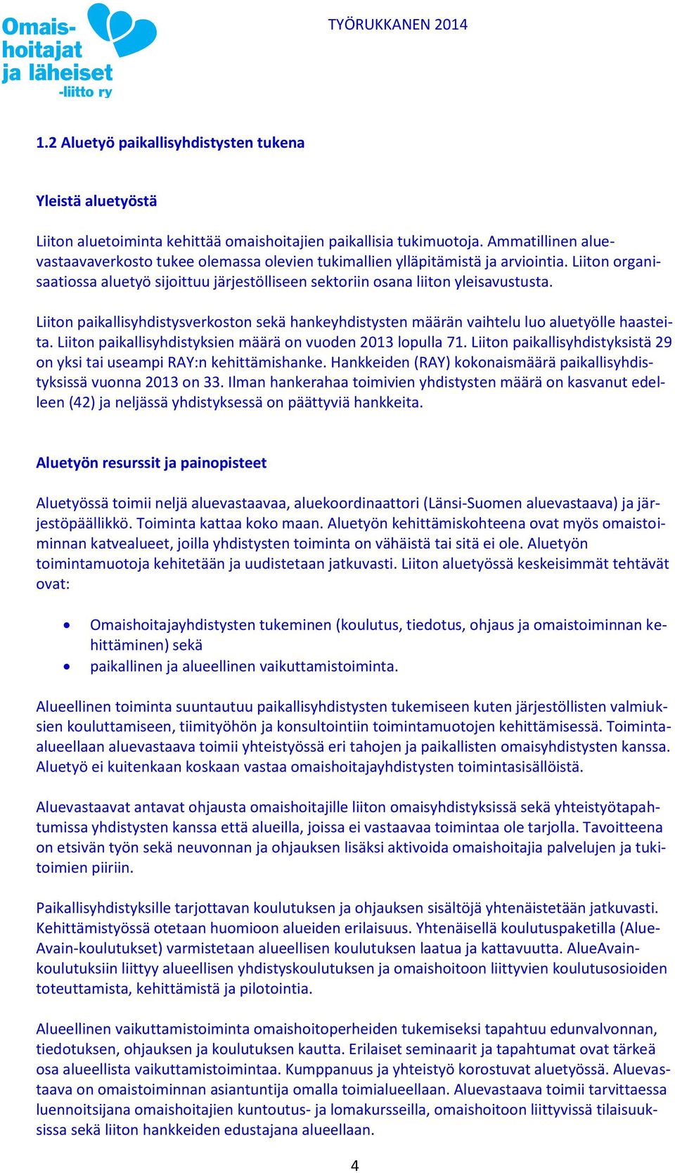 Liiton paikallisyhdistysverkoston sekä hankeyhdistysten määrän vaihtelu luo aluetyölle haasteita. Liiton paikallisyhdistyksien määrä on vuoden 2013 lopulla 71.