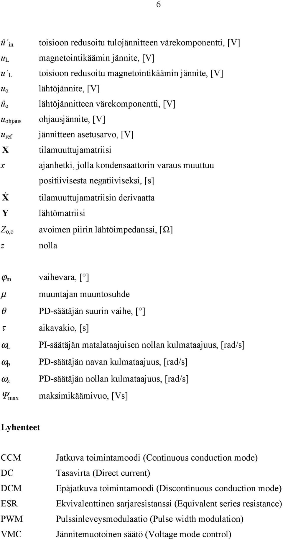 lähtömatiisi avimen piiin lähtöimpedanssi, [Ω] nlla ϕ m vaihevaa, [ ] µ muuntajan muuntsuhde θ PD-säätäjän suuin vaihe, [ ] τ ω ω p ω z Ψ max aikavaki, [s] PI-säätäjän matalataajuisen nllan